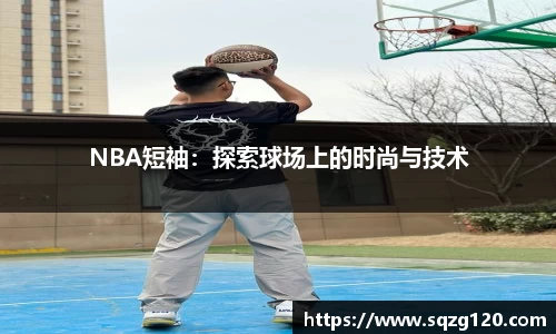 NBA短袖：探索球场上的时尚与技术